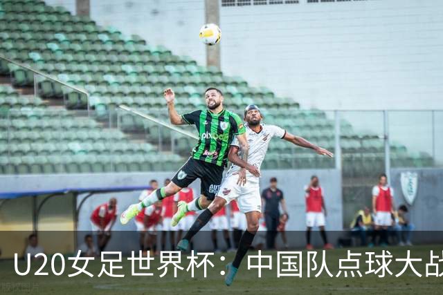 U20女足世界杯：中国队点球大战惜败意大利无缘八强